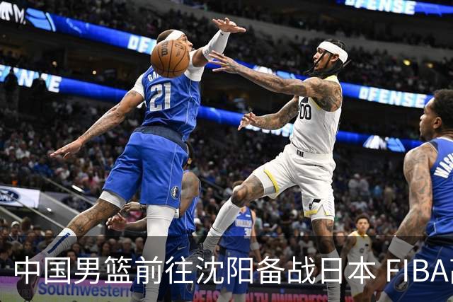 中国男篮前往沈阳备战日本 FIBA高度评价杨瀚森